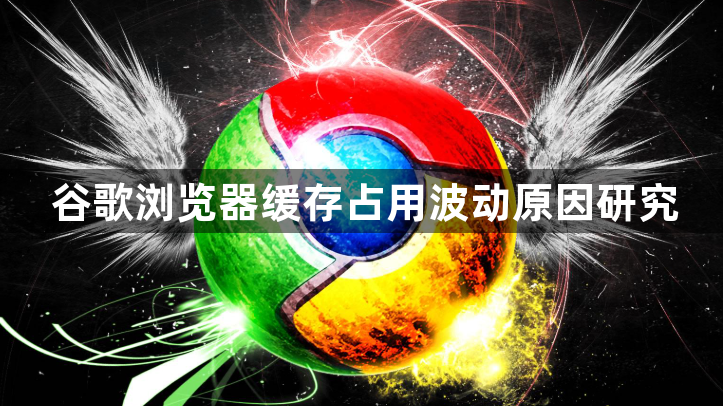 谷歌浏览器缓存占用波动原因研究1
