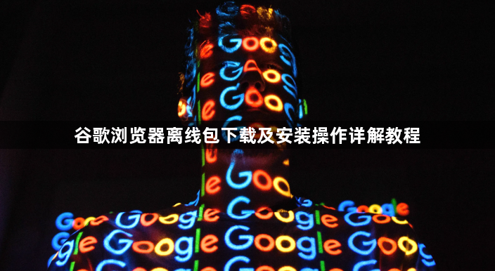 谷歌浏览器离线包下载及安装操作详解教程1