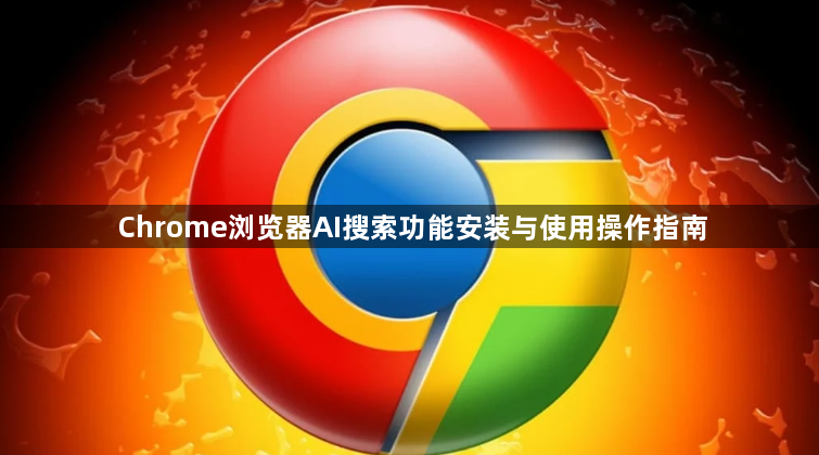 Chrome浏览器AI搜索功能安装与使用操作指南1