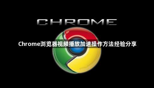 Chrome浏览器视频播放加速操作方法经验分享1