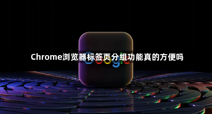 Chrome浏览器标签页分组功能真的方便吗1
