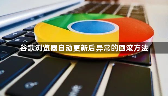 谷歌浏览器自动更新后异常的回滚方法1