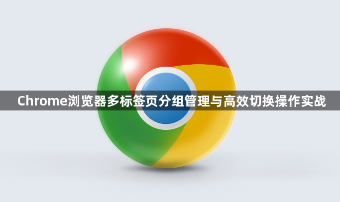 Chrome浏览器多标签页分组管理与高效切换操作实战1