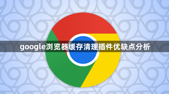 google浏览器缓存清理插件优缺点分析1
