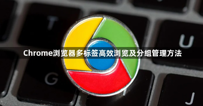 Chrome浏览器多标签高效浏览及分组管理方法1