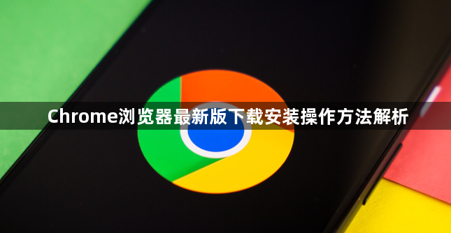 Chrome浏览器最新版下载安装操作方法解析1