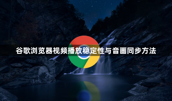 谷歌浏览器视频播放稳定性与音画同步方法1
