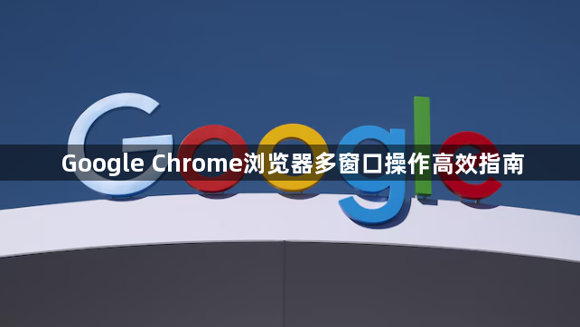 Google Chrome浏览器多窗口操作高效指南1