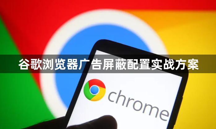 谷歌浏览器广告屏蔽配置实战方案1