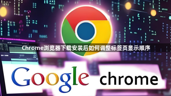 Chrome浏览器下载安装后如何调整标签页显示顺序1