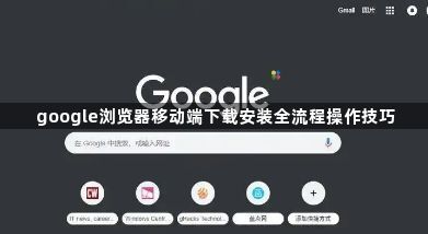 google浏览器移动端下载安装全流程操作技巧1