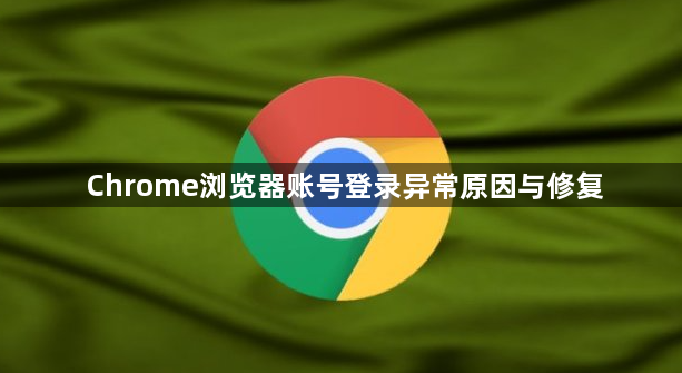 Chrome浏览器账号登录异常原因与修复1