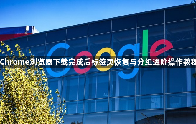 Chrome浏览器下载完成后标签页恢复与分组进阶操作教程1
