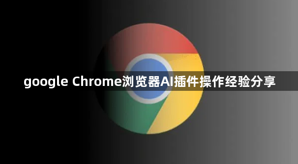 google Chrome浏览器AI插件操作经验分享1