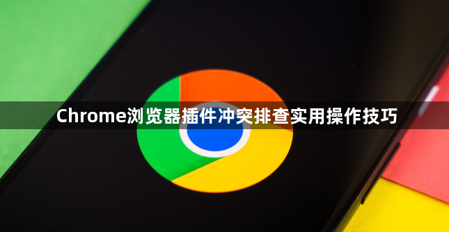 Chrome浏览器插件冲突排查实用操作技巧1