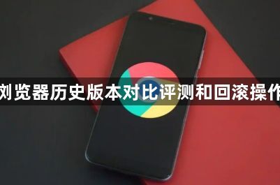 谷歌浏览器历史版本对比评测和回滚操作教程1