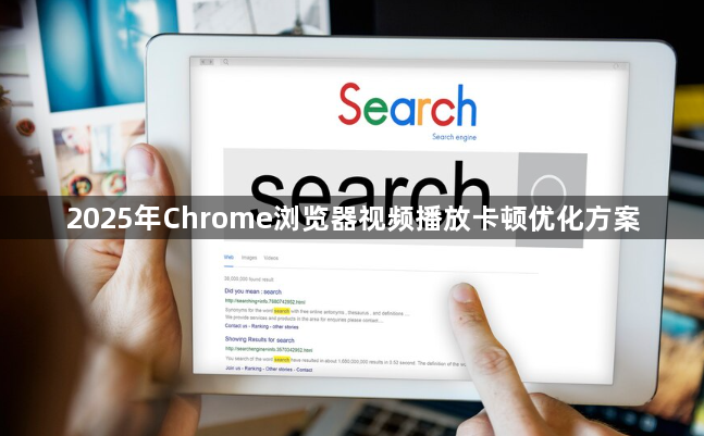 2025年Chrome浏览器视频播放卡顿优化方案1