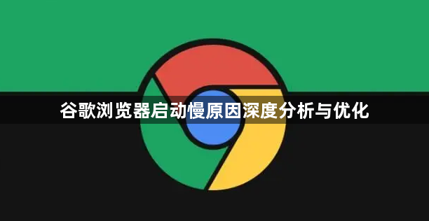 谷歌浏览器启动慢原因深度分析与优化1