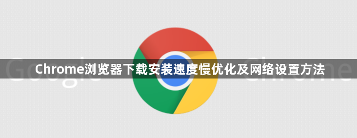 Chrome浏览器下载安装速度慢优化及网络设置方法1