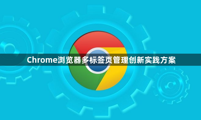 Chrome浏览器多标签页管理创新实践方案1