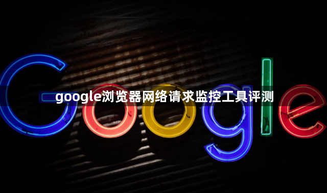 google浏览器网络请求监控工具评测1