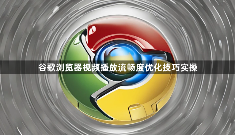 谷歌浏览器视频播放流畅度优化技巧实操1