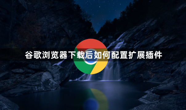 谷歌浏览器下载后如何配置扩展插件1