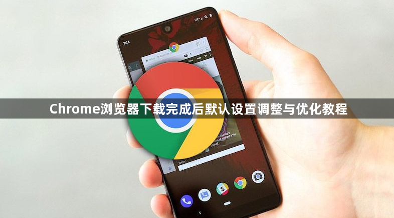 Chrome浏览器下载完成后默认设置调整与优化教程1