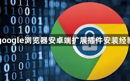 google浏览器安卓端扩展插件安装经验1