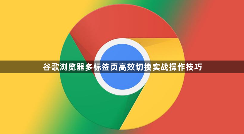 谷歌浏览器多标签页高效切换实战操作技巧1