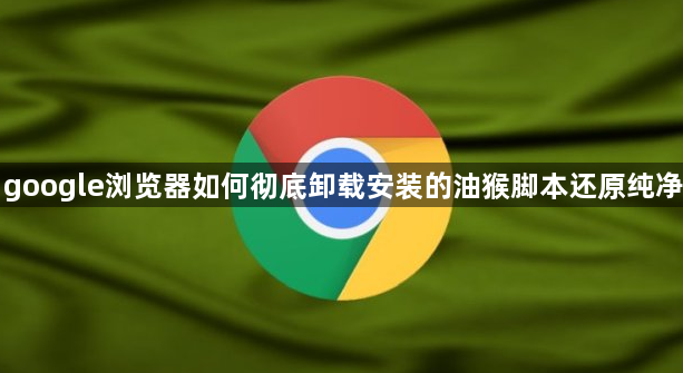 google浏览器如何彻底卸载安装的油猴脚本还原纯净1