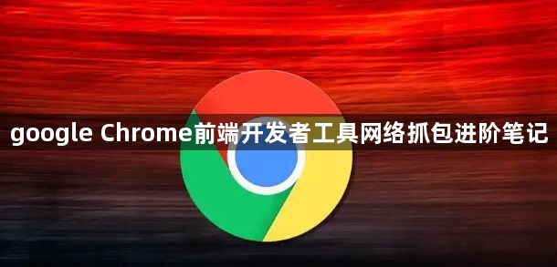 google Chrome前端开发者工具网络抓包进阶笔记1