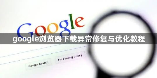 google浏览器下载异常修复与优化教程1