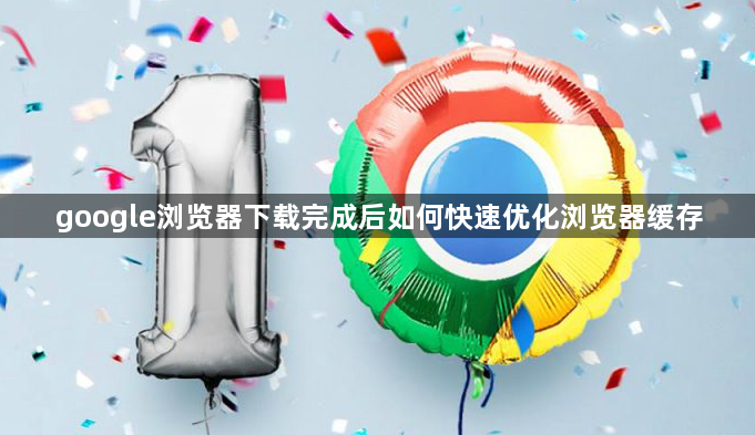 google浏览器下载完成后如何快速优化浏览器缓存1