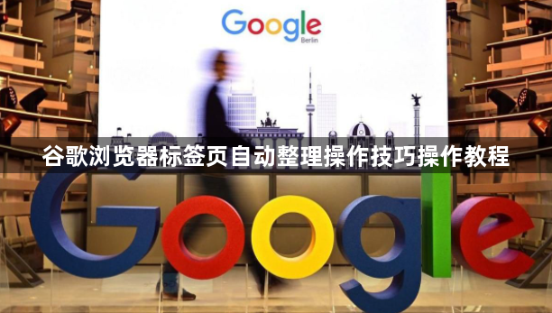 谷歌浏览器标签页自动整理操作技巧操作教程1