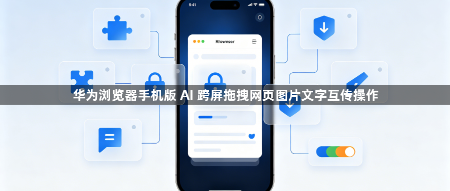 华为浏览器手机版 AI 跨屏拖拽网页图片文字互传操作1