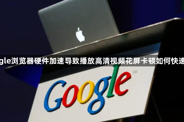 google浏览器硬件加速导致播放高清视频花屏卡顿如何快速关闭1