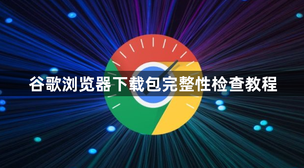谷歌浏览器下载包完整性检查教程1