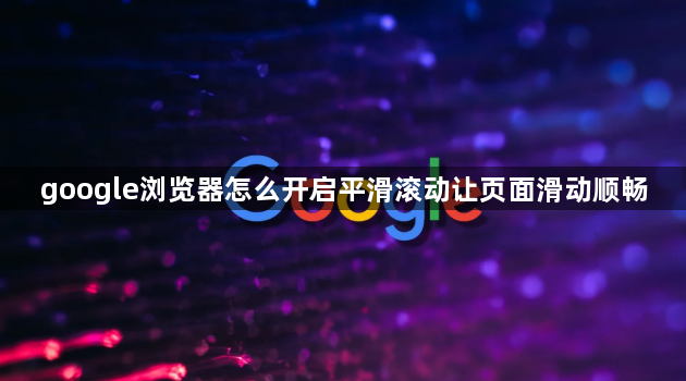 google浏览器怎么开启平滑滚动让页面滑动顺畅1