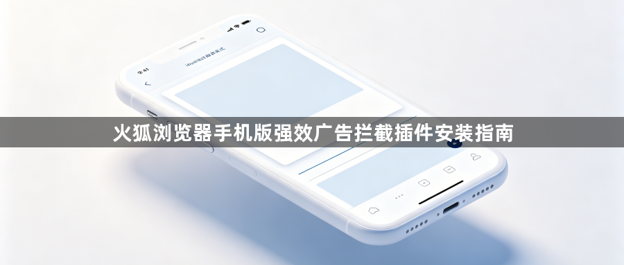 火狐浏览器手机版强效广告拦截插件安装指南1