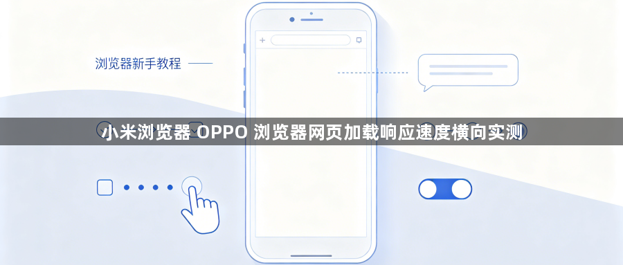 小米浏览器 OPPO 浏览器网页加载响应速度横向实测1