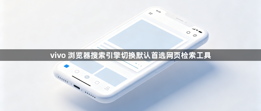 vivo 浏览器搜索引擎切换默认首选网页检索工具1