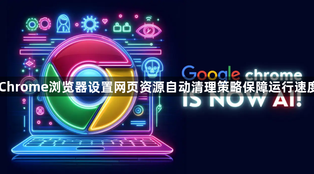 Chrome浏览器设置网页资源自动清理策略保障运行速度1