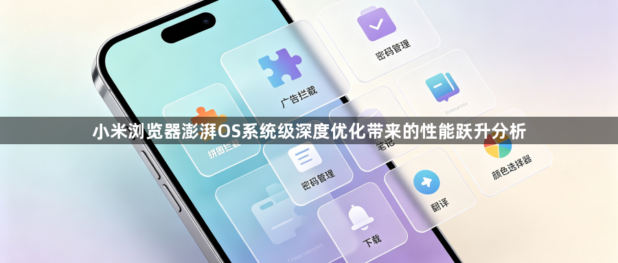 小米浏览器澎湃OS系统级深度优化带来的性能跃升分析1