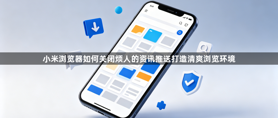 小米浏览器如何关闭烦人的资讯推送打造清爽浏览环境1