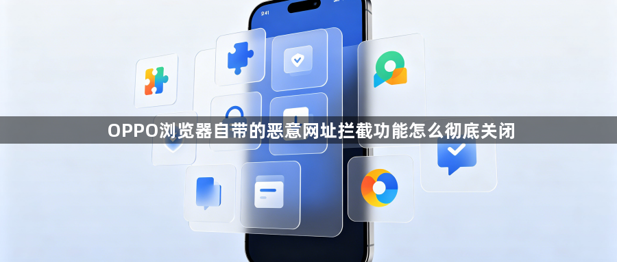 OPPO浏览器自带的恶意网址拦截功能怎么彻底关闭1