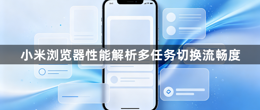 小米浏览器性能解析多任务切换流畅度1