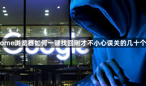 Chrome浏览器如何一键找回刚才不小心误关的几十个网页1