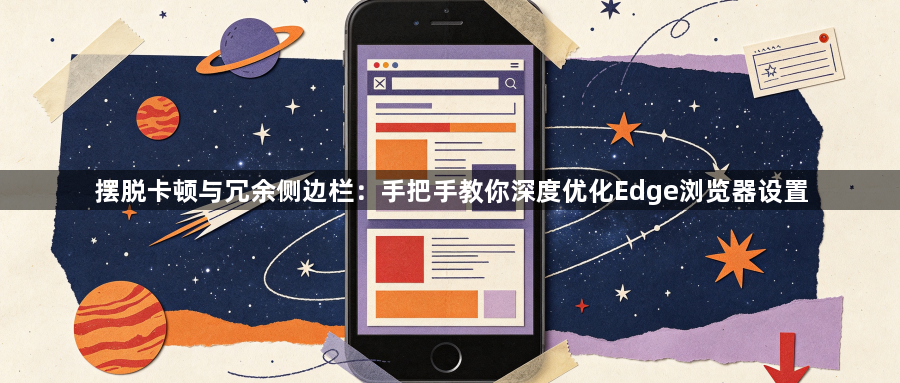 摆脱卡顿与冗余侧边栏:手把手教你深度优化Edge浏览器设置1