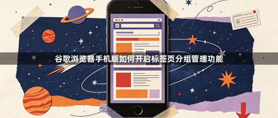 谷歌浏览器手机版如何开启标签页分组管理功能1